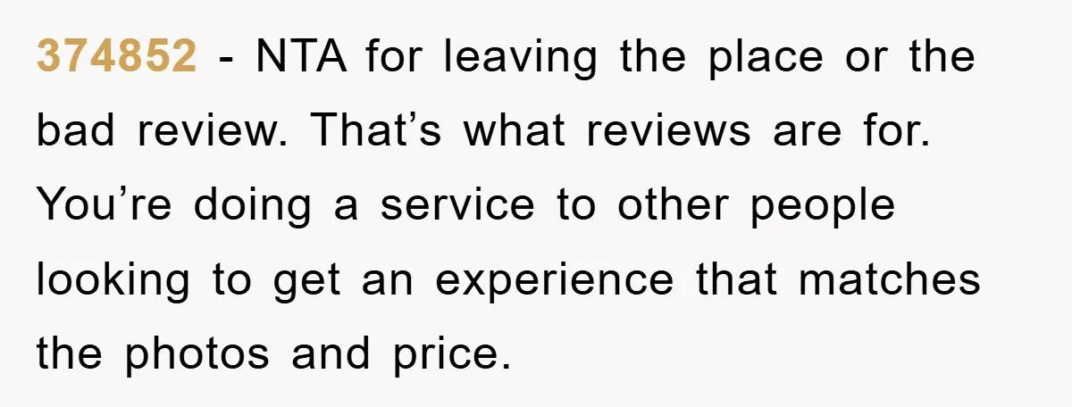374852 − NTA for leaving the place or the bad review. That’s what reviews are for. You’re doing a service to other people looking to get an experience that matches...