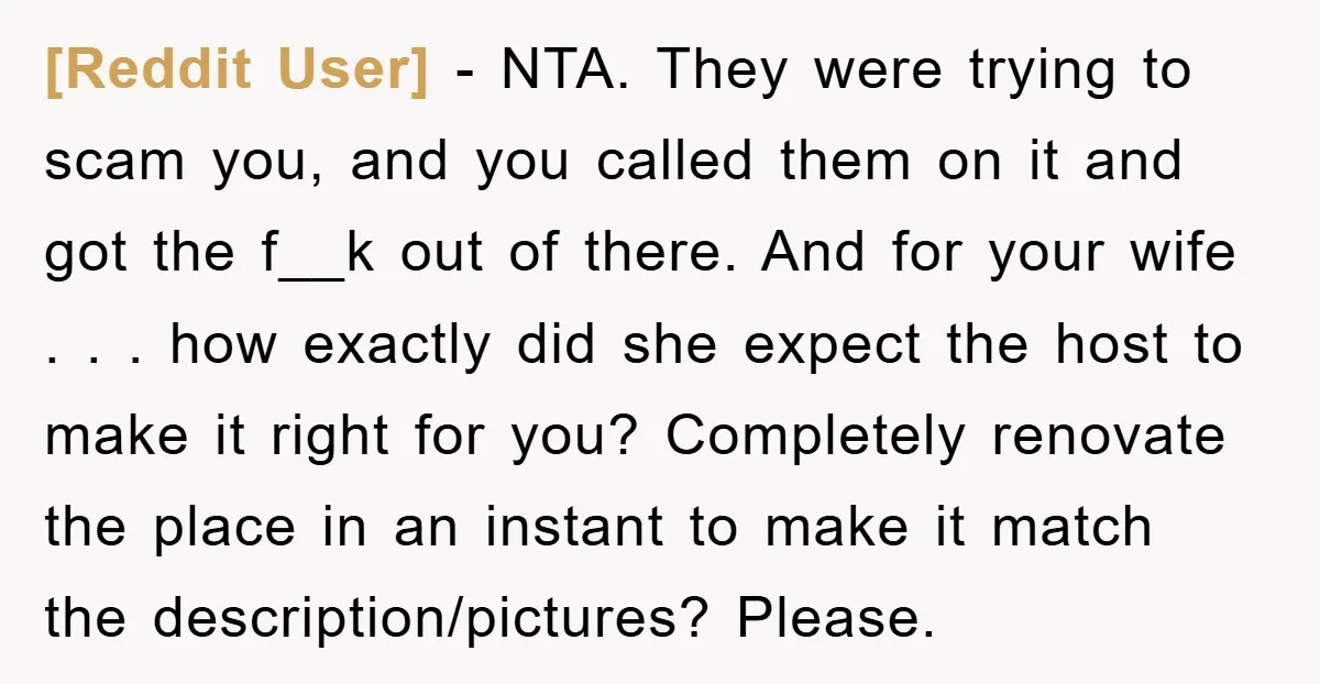 [Reddit User] − NTA. They were trying to scam you, and you called them on it and got the f__k out of there. And for your wife . . ....
