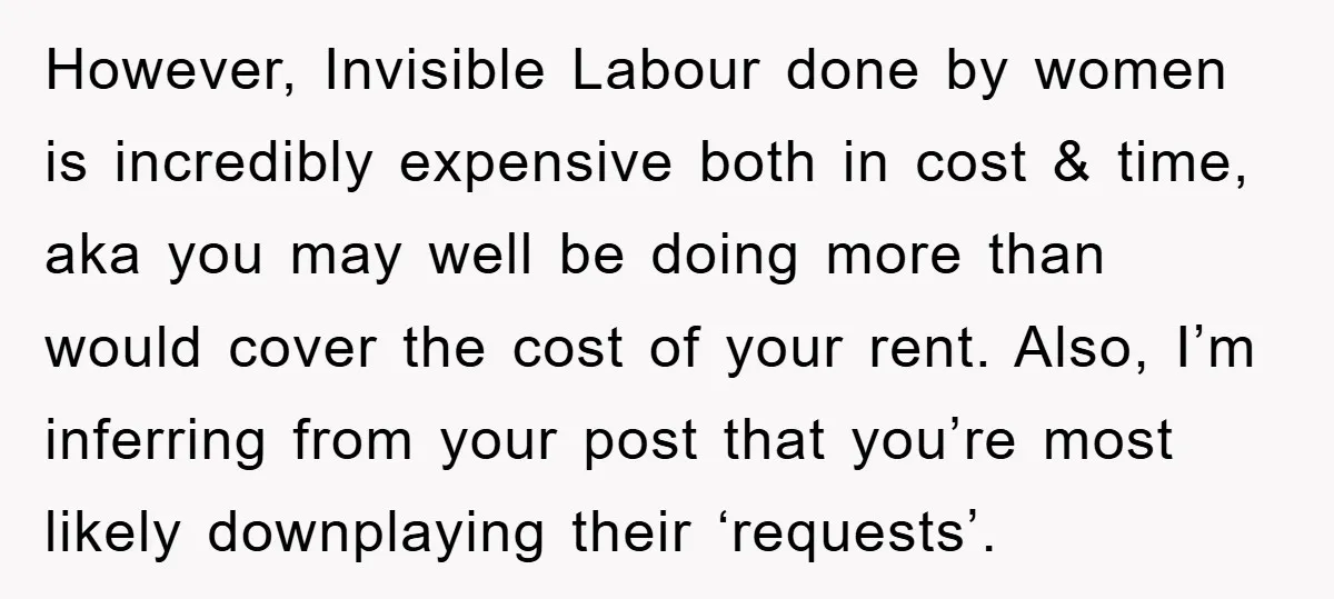 However, Invisible Labour done by women is incredibly expensive both in cost & time, aka you may well be doing more than would cover the cost of your rent. Also,...