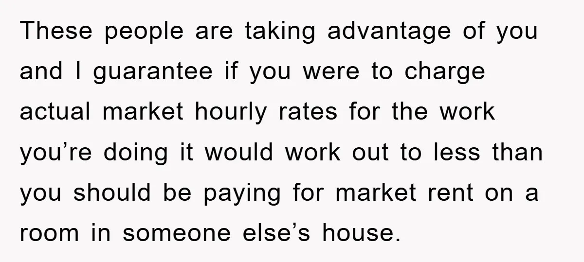 These people are taking advantage of you and I guarantee if you were to charge actual market hourly rates for the work you’re doing it would work out to less...