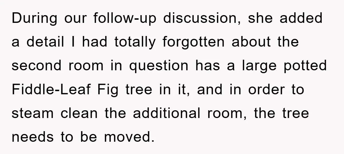 During our follow-up discussion, she added a detail I had totally forgotten about the second room in question has a large potted Fiddle-Leaf Fig tree in it, and in order...