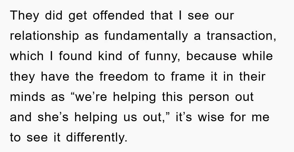 They did get offended that I see our relationship as fundamentally a transaction, which I found kind of funny, because while they have the freedom to frame it in their...