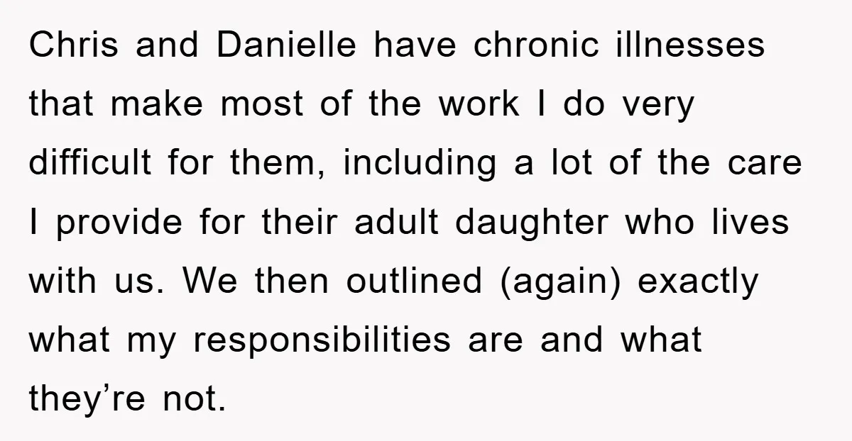 Chris and Danielle have chronic illnesses that make most of the work I do very difficult for them, including a lot of the care I provide for their adult daughter...