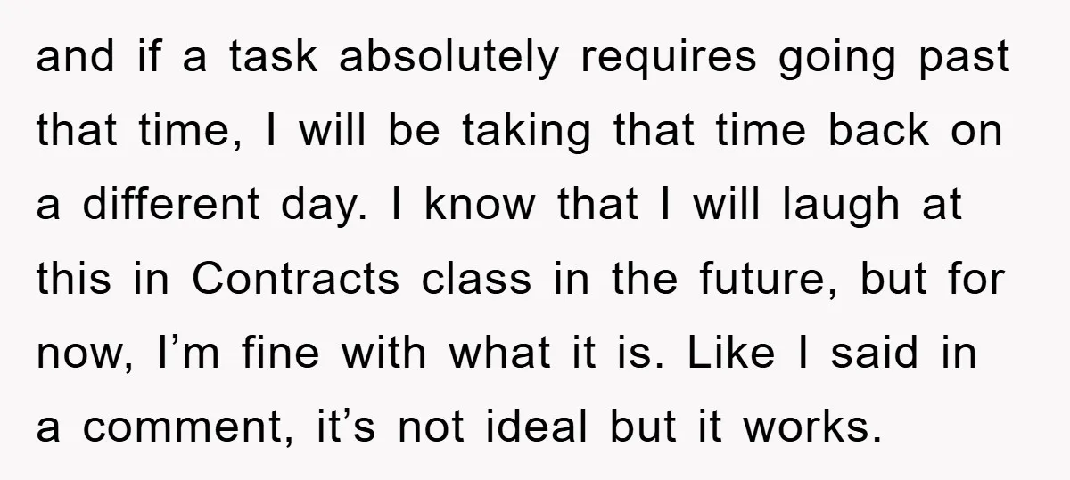 and if a task absolutely requires going past that time, I will be taking that time back on a different day. I know that I will laugh at this in...