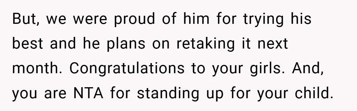 But, we were proud of him for trying his best and he plans on retaking it next month. Congratulations to your girls. And, you are NTA for standing up for...