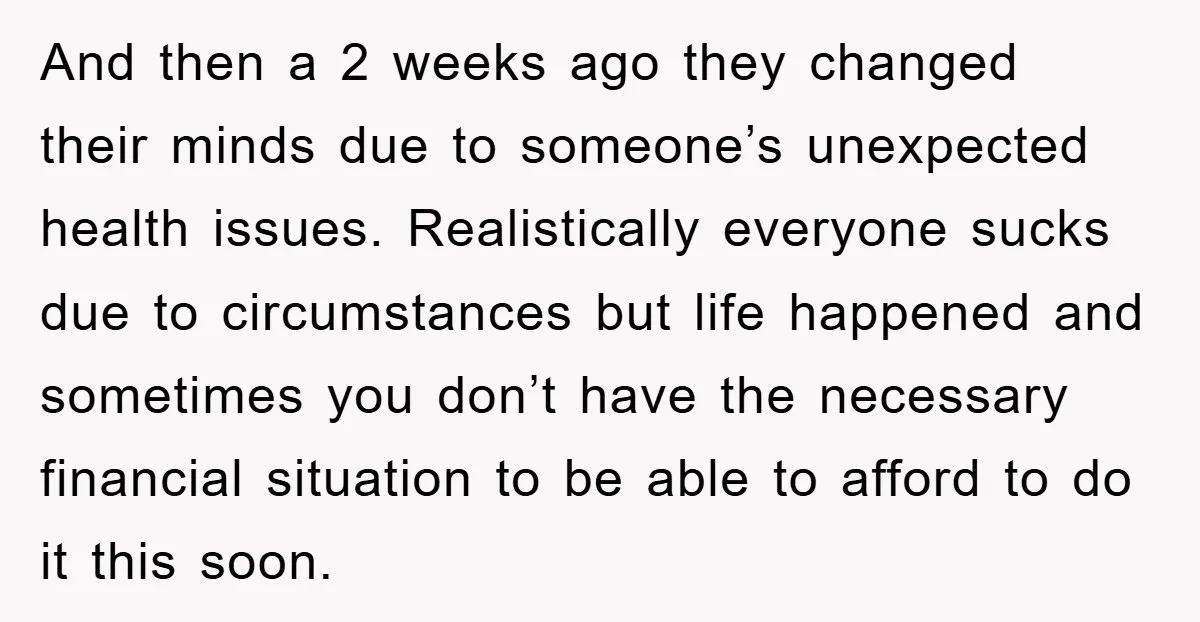 And then a 2 weeks ago they changed their minds due to someone’s unexpected health issues. Realistically everyone sucks due to circumstances but life happened and sometimes you don’t have...