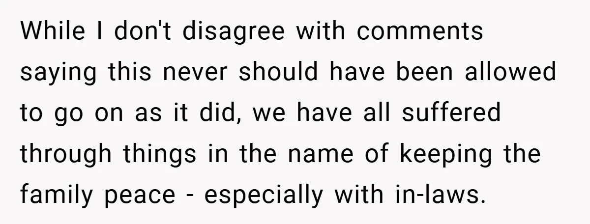 While I don't disagree with comments saying this never should have been allowed to go on as it did, we have all suffered through things in the name of keeping...