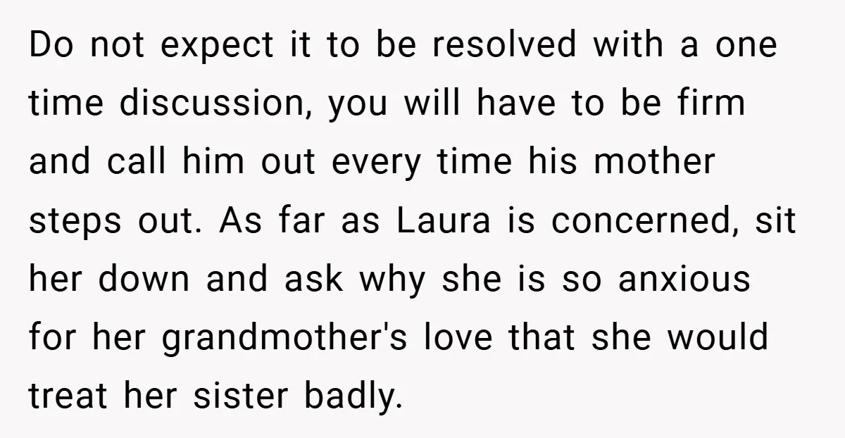 Do not expect it to be resolved with a one time discussion, you will have to be firm and call him out every time his mother steps out. As far...