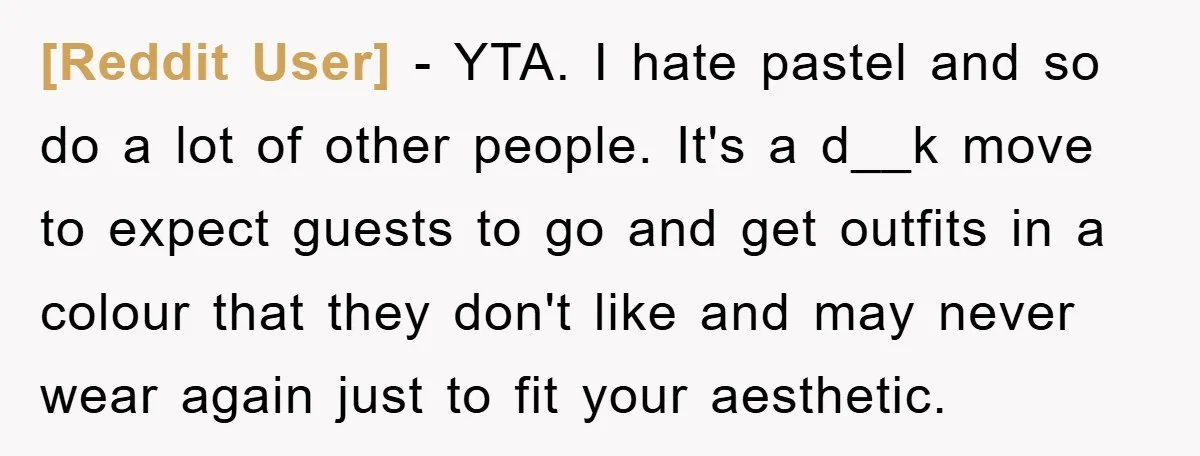 [Reddit User] − YTA. I hate pastel and so do a lot of other people. It's a d__k move to expect guests to go and get outfits in a colour...