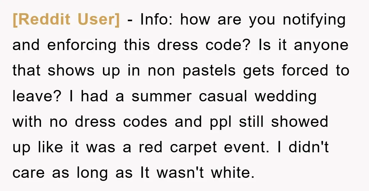 [Reddit User] − Info: how are you notifying and enforcing this dress code? Is it anyone that shows up in non pastels gets forced to leave? I had a summer...