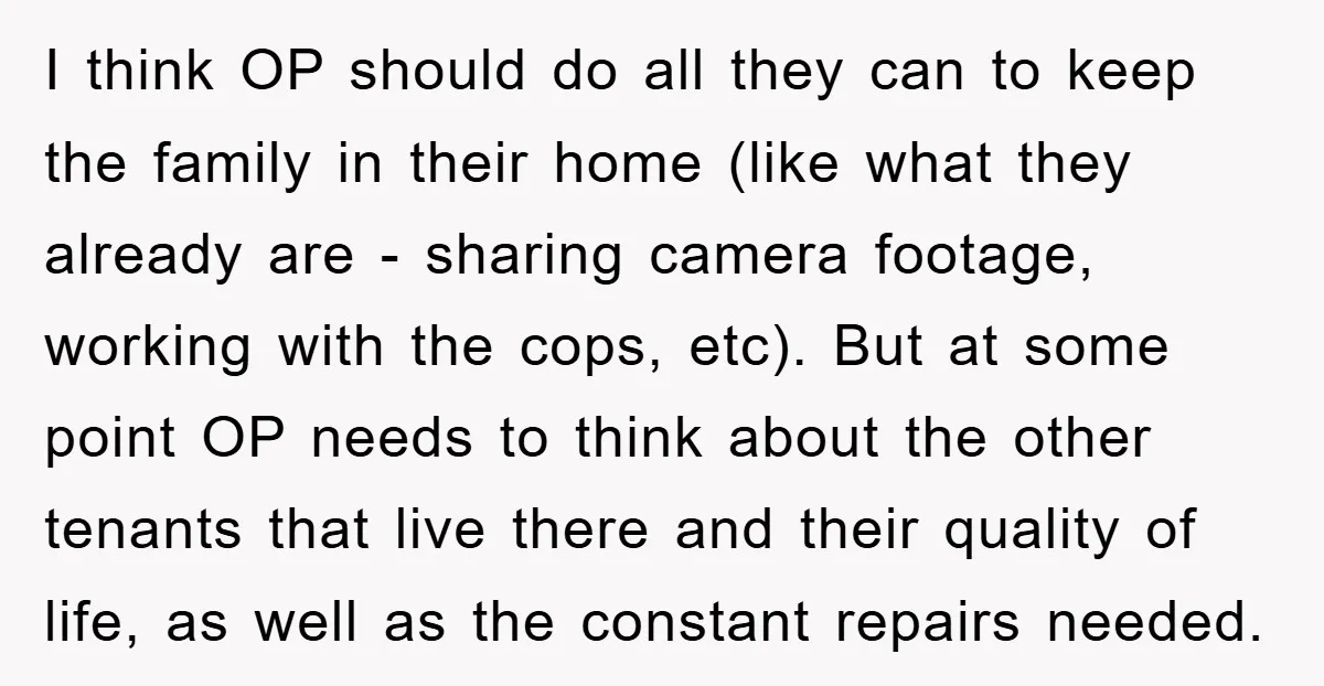 I think OP should do all they can to keep the family in their home (like what they already are - sharing camera footage, working with the cops, etc). But...