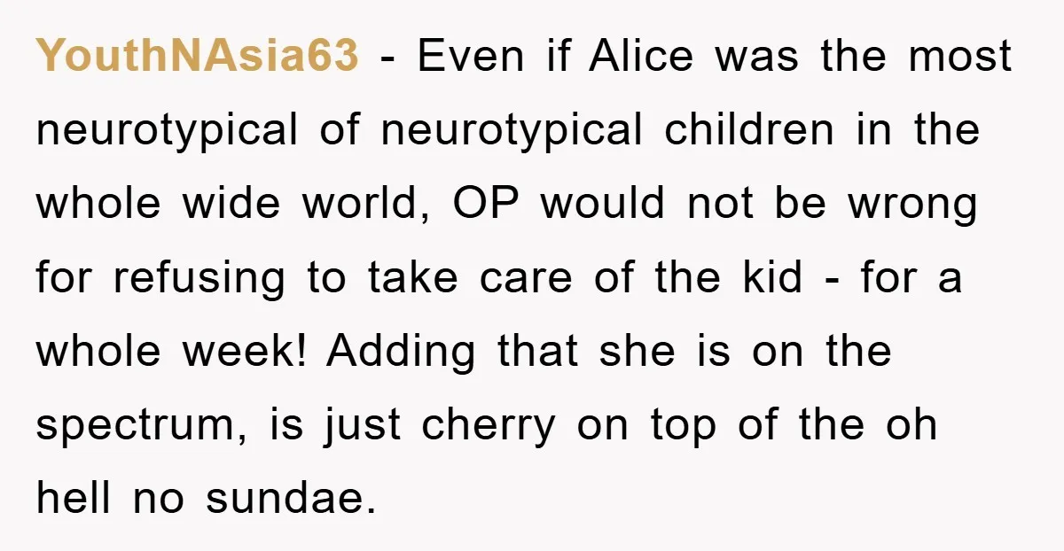 YouthNAsia63 - Even if Alice was the most neurotypical of neurotypical children in the whole wide world, OP would not be wrong for refusing to take care of the kid...