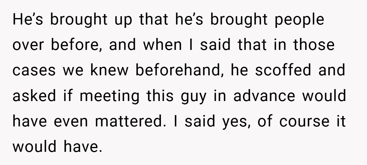 He’s brought up that he’s brought people over before, and when I said that in those cases we knew beforehand, he scoffed and asked if meeting this guy in advance...