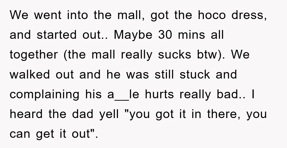 We went into the mall, got the hoco dress, and started out.. Maybe 30 mins all together (the mall really sucks btw). We walked out and he was still stuck...