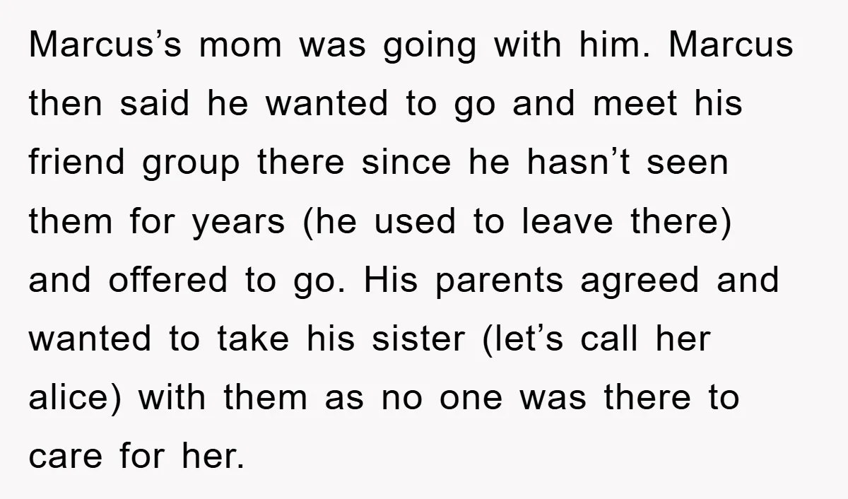Marcus’s mom was going with him. Marcus then said he wanted to go and meet his friend group there since he hasn’t seen them for years (he used to leave...