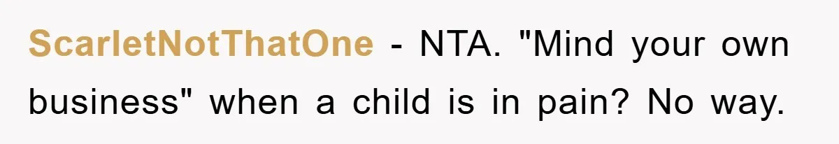 ScarletNotThatOne − NTA. "Mind your own business" when a child is in pain? No way.