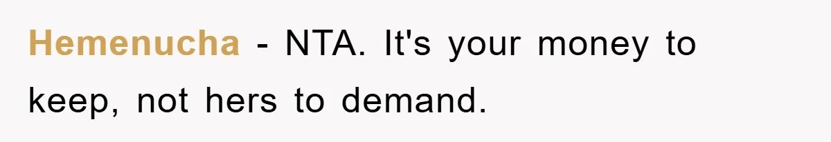 Hemenucha − NTA. It's your money to keep, not hers to demand.