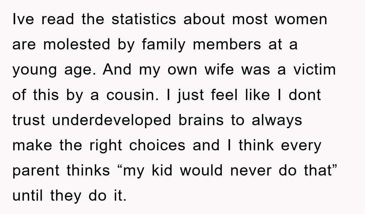 Ive read the statistics about most women are molested by family members at a young age. And my own wife was a victim of this by a cousin. I just...