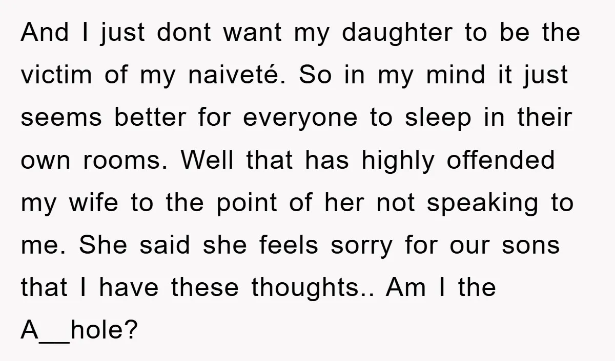 And I just dont want my daughter to be the victim of my naiveté. So in my mind it just seems better for everyone to sleep in their own rooms....