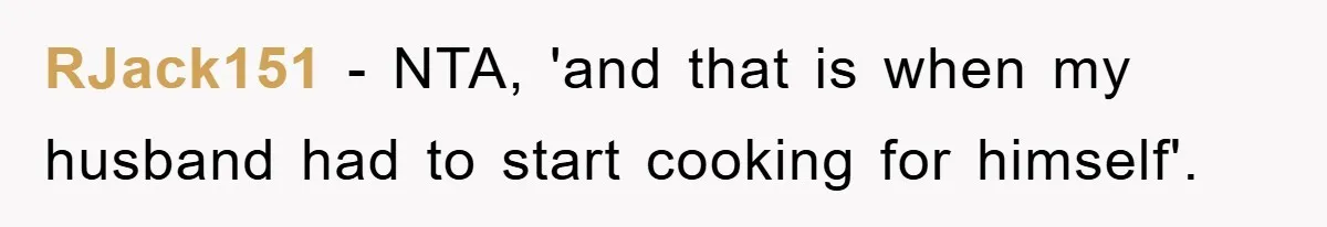 RJack151 − NTA, 'and that is when my husband had to start cooking for himself'.