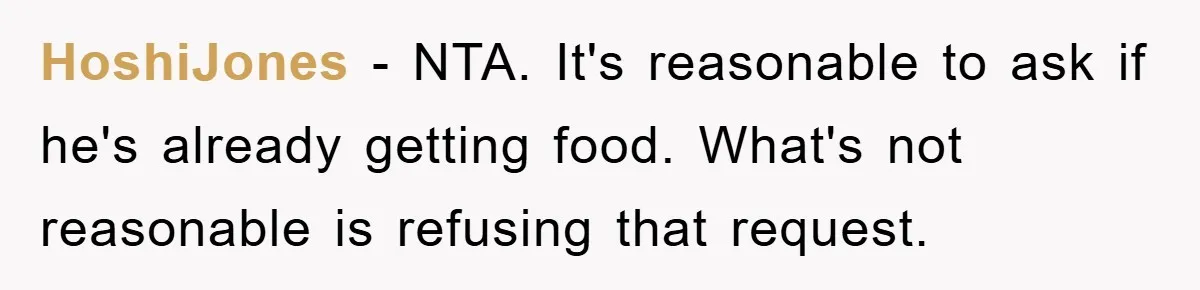 HoshiJones − NTA. It's reasonable to ask if he's already getting food. What's not reasonable is refusing that request.