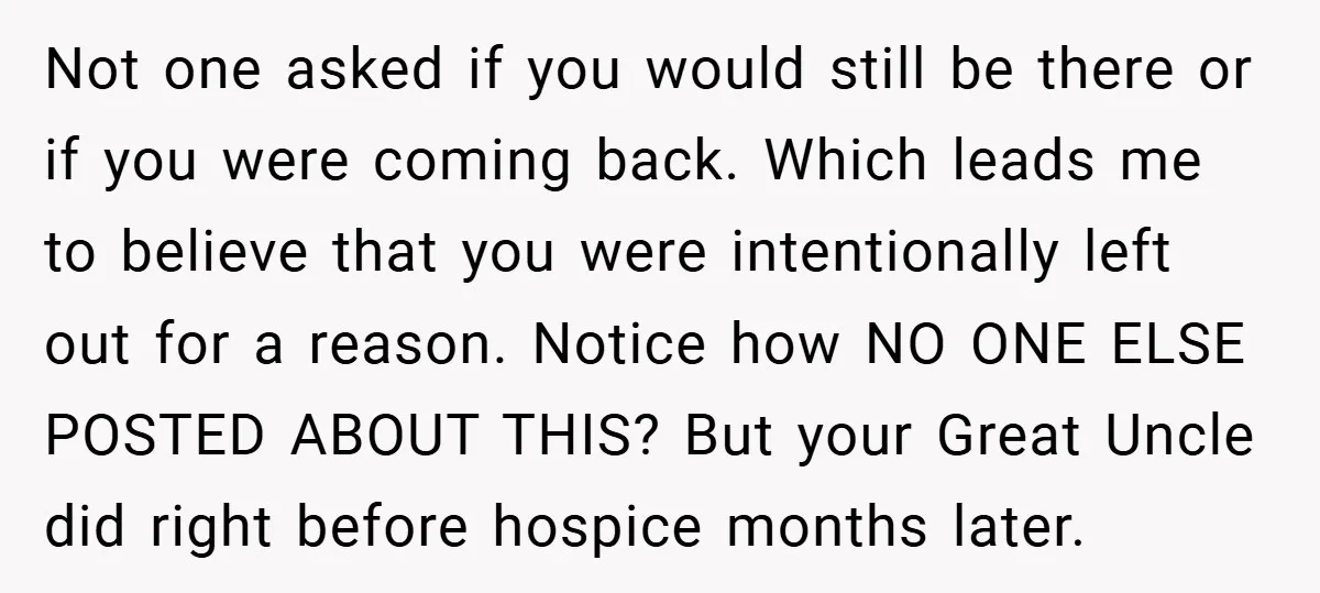 Not one asked if you would still be there or if you were coming back. Which leads me to believe that you were intentionally left out for a reason. Notice...