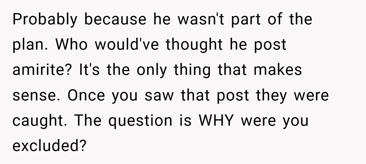 Probably because he wasn't part of the plan. Who would've thought he post amirite? It's the only thing that makes sense. Once you saw that post they were caught. The...