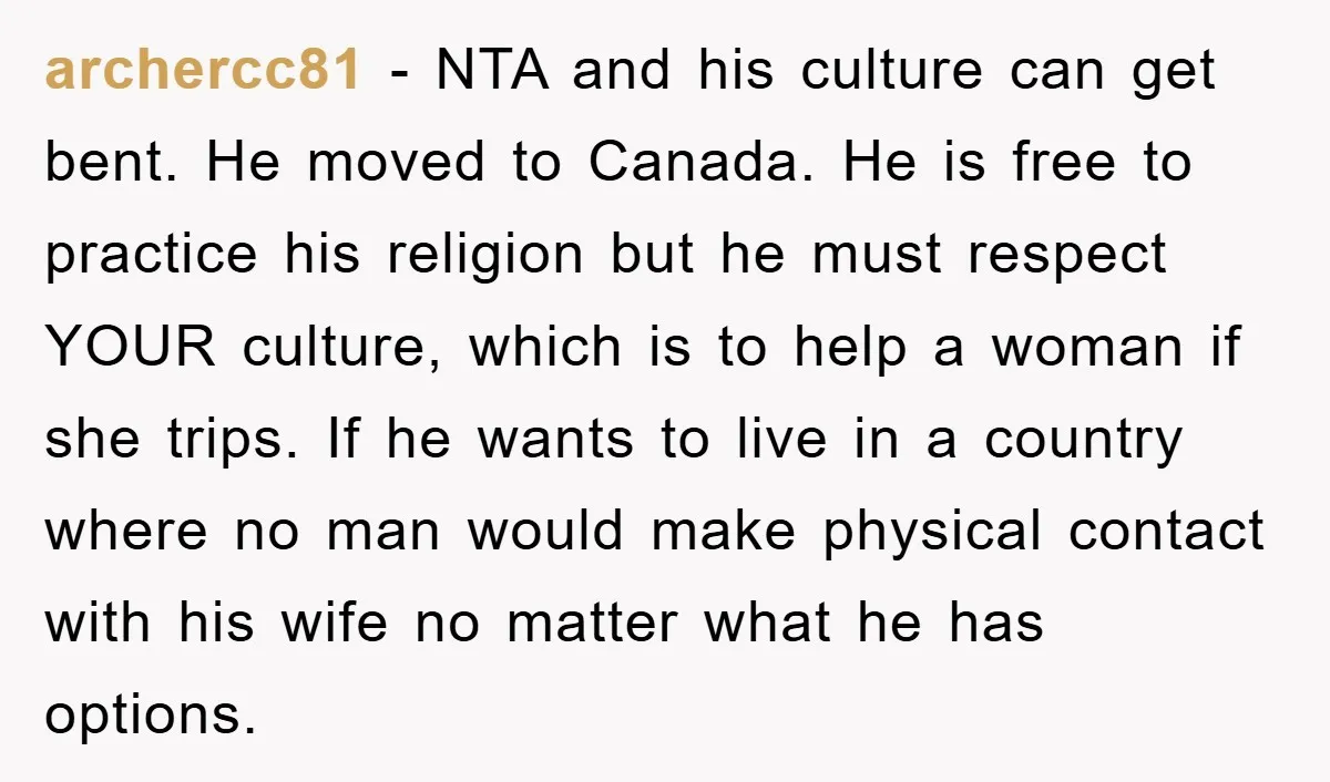 archercc81 - NTA and his culture can get bent. He moved to Canada. He is free to practice his religion but he must respect YOUR culture, which is to help...