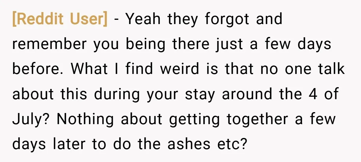 [Reddit User] − Yeah they forgot and remember you being there just a few days before. What I find weird is that no one talk about this during your stay...