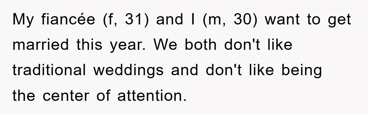 My fiancée (f, 31) and I (m, 30) want to get married this year. We both don't like traditional weddings and don't like being the center of attention.