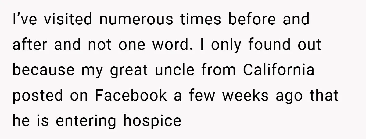 I’ve visited numerous times before and after and not one word. I only found out because my great uncle from California posted on Facebook a few weeks ago that he...