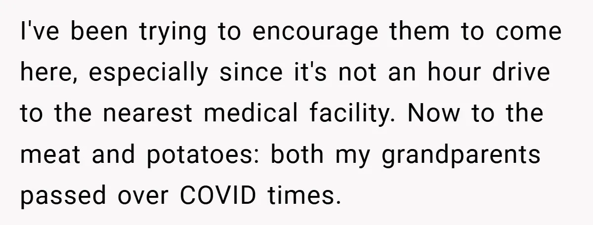I've been trying to encourage them to come here, especially since it's not an hour drive to the nearest medical facility. Now to the meat and potatoes: both my grandparents...