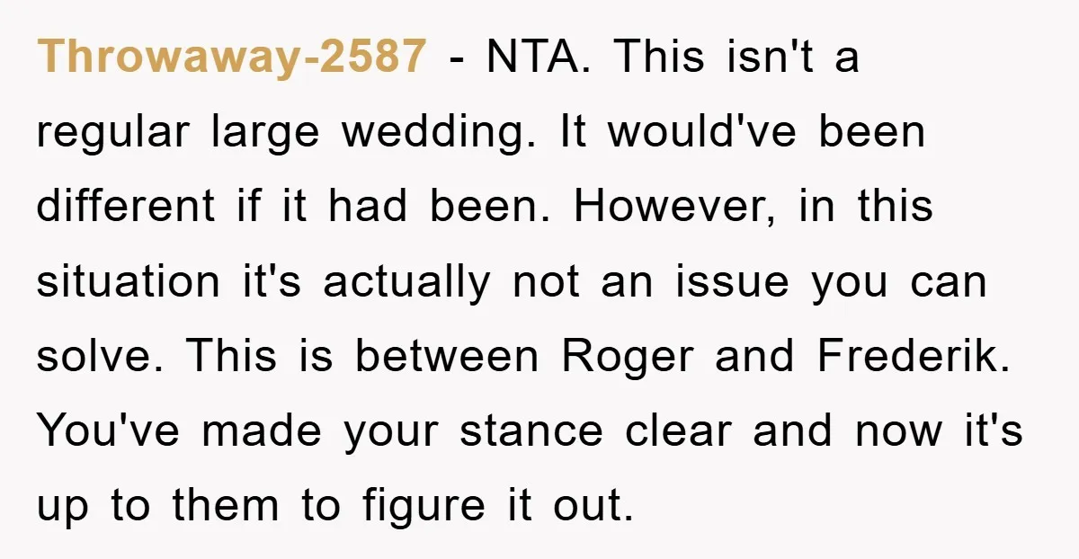 Throwaway-2587 − NTA. This isn't a regular large wedding. It would've been different if it had been. However, in this situation it's actually not an issue you can solve. This...