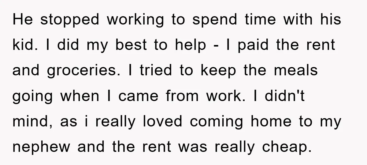 He stopped working to spend time with his kid. I did my best to help - I paid the rent and groceries. I tried to keep the meals going when...