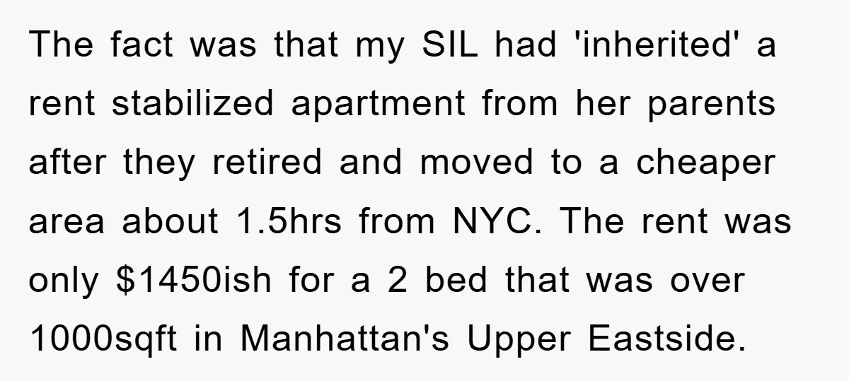 The fact was that my SIL had 'inherited' a rent stabilized apartment from her parents after they retired and moved to a cheaper area about 1.5hrs from NYC. The rent...