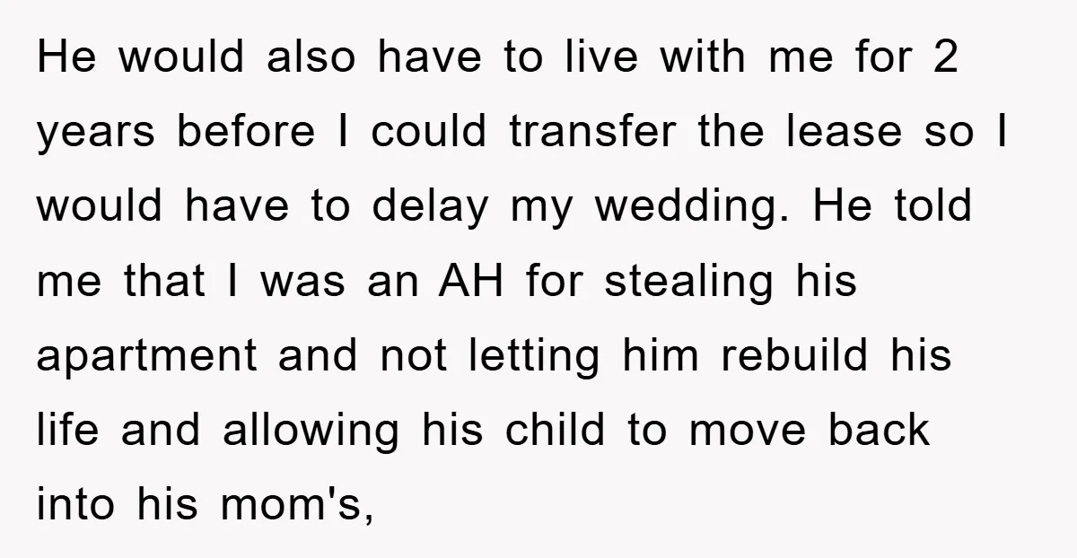 He would also have to live with me for 2 years before I could transfer the lease so I would have to delay my wedding. He told me that I...