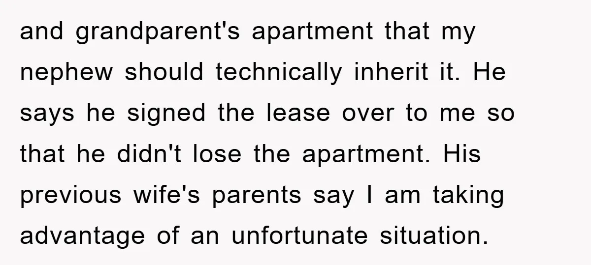 and grandparent's apartment that my nephew should technically inherit it. He says he signed the lease over to me so that he didn't lose the apartment. His previous wife's parents...