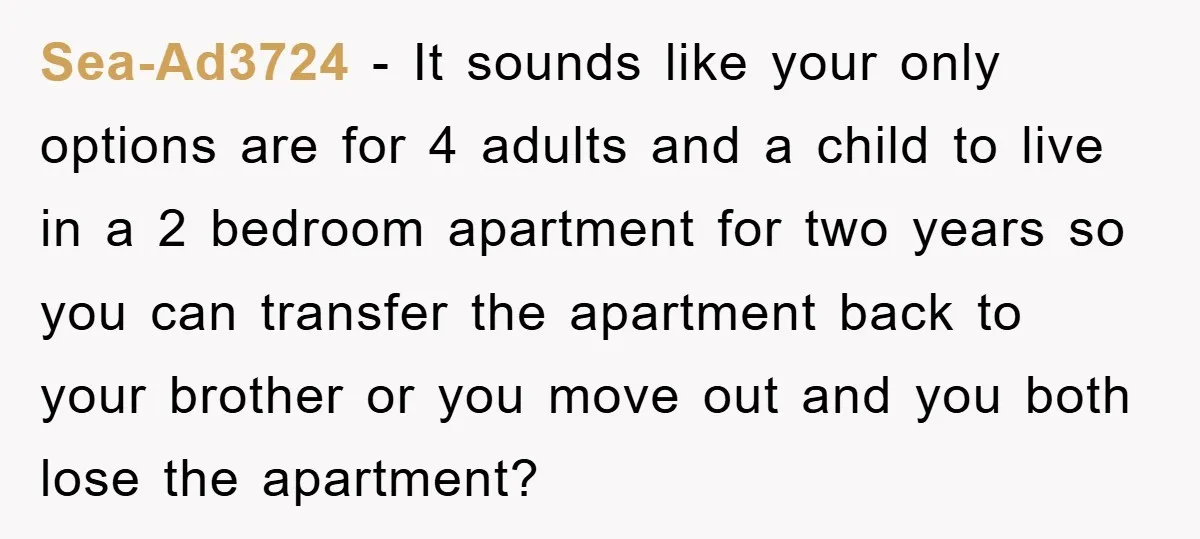 Sea-Ad3724 − It sounds like your only options are for 4 adults and a child to live in a 2 bedroom apartment for two years so you can transfer the...
