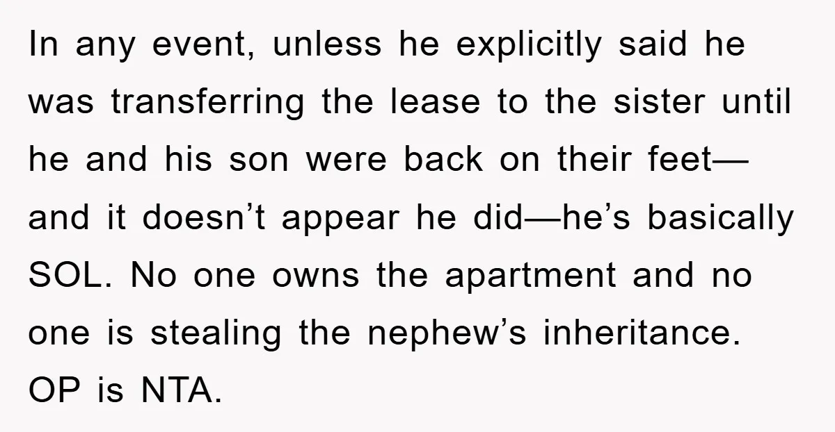 In any event, unless he explicitly said he was transferring the lease to the sister until he and his son were back on their feet—and it doesn’t appear he did—he’s...