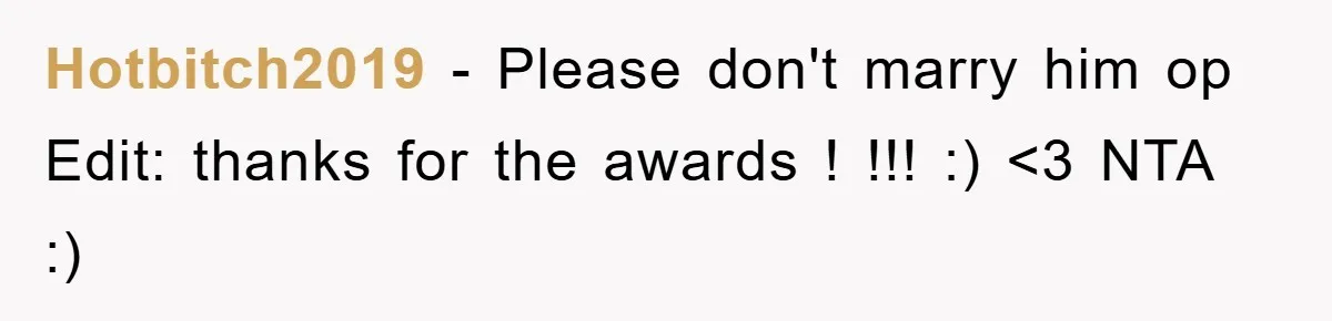 Hotbitch2019 − Please don't marry him op Edit: thanks for the awards ! !!! :) <3 NTA :)