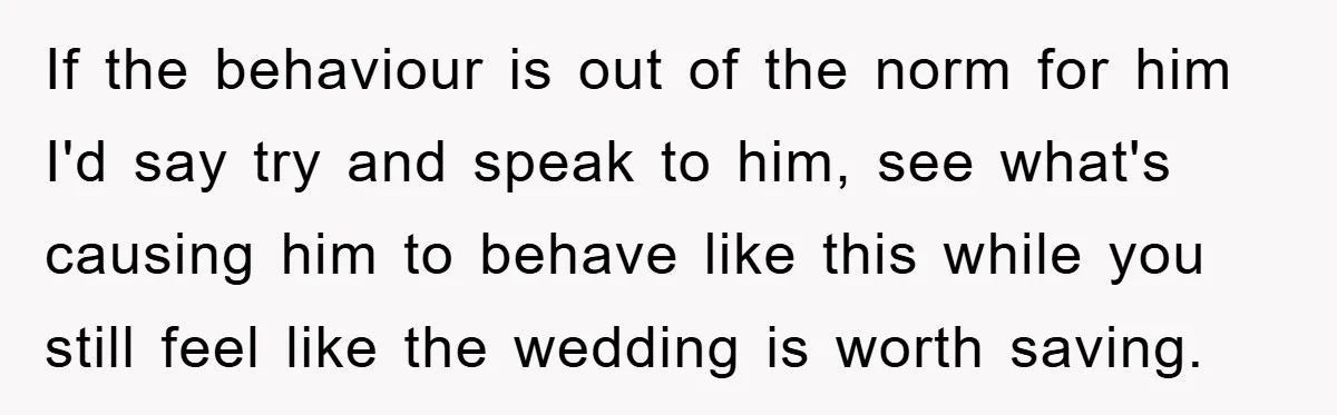 If the behaviour is out of the norm for him I'd say try and speak to him, see what's causing him to behave like this while you still feel like...