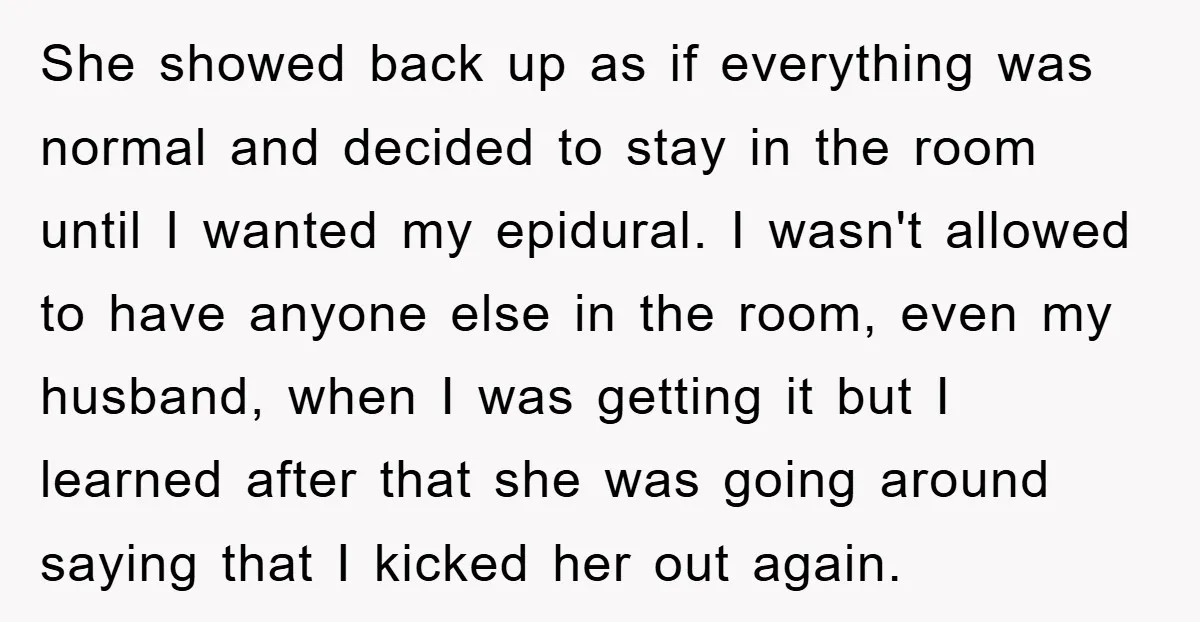 She showed back up as if everything was normal and decided to stay in the room until I wanted my epidural. I wasn't allowed to have anyone else in the...
