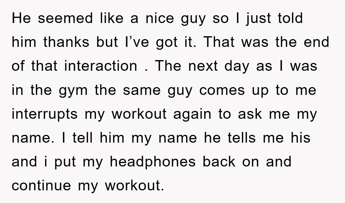 He seemed like a nice guy so I just told him thanks but I’ve got it. That was the end of that interaction . The next day as I was...