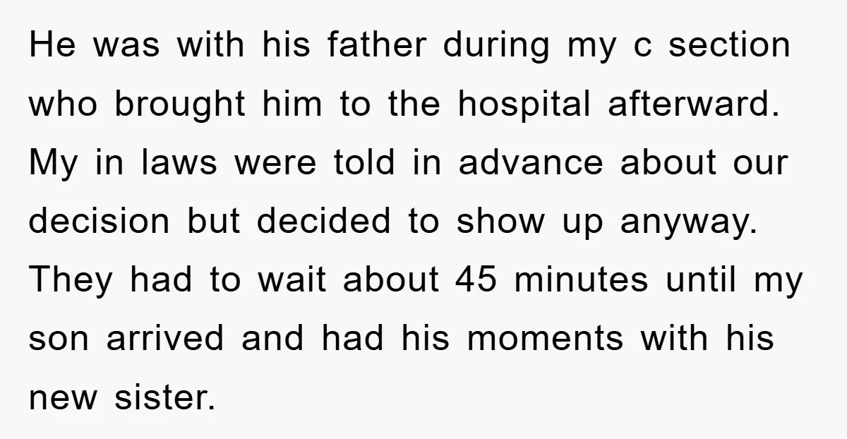 He was with his father during my c section who brought him to the hospital afterward. My in laws were told in advance about our decision but decided to show...
