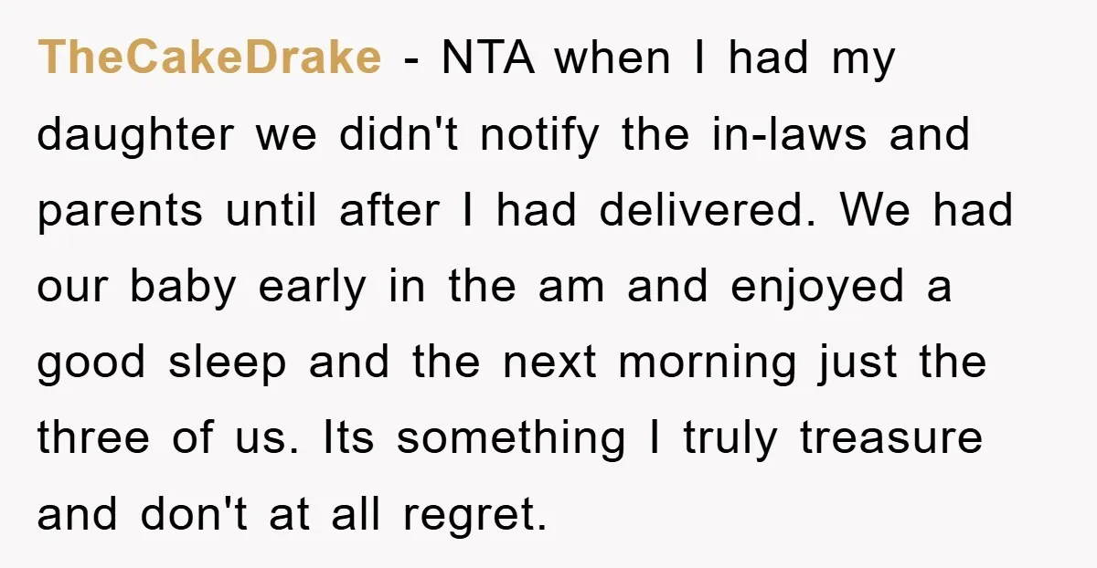 TheCakeDrake − NTA when I had my daughter we didn't notify the in-laws and parents until after I had delivered. We had our baby early in the am and enjoyed...