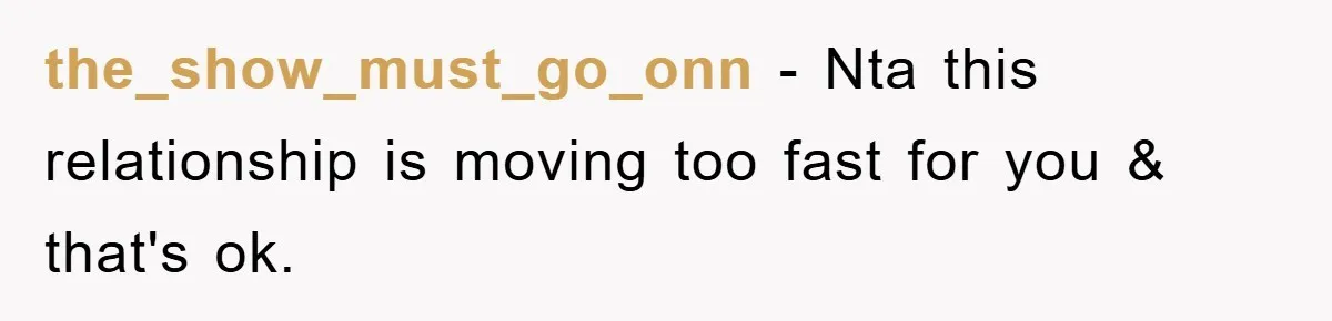 the_show_must_go_onn − Nta this relationship is moving too fast for you & that's ok.