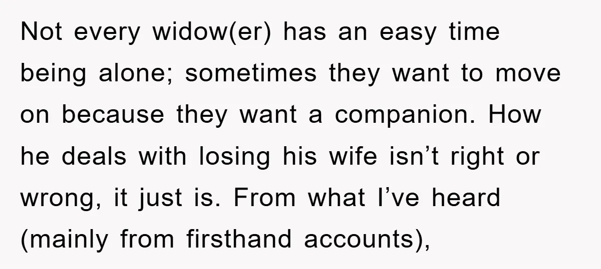 Not every widow(er) has an easy time being alone; sometimes they want to move on because they want a companion. How he deals with losing his wife isn’t right or...