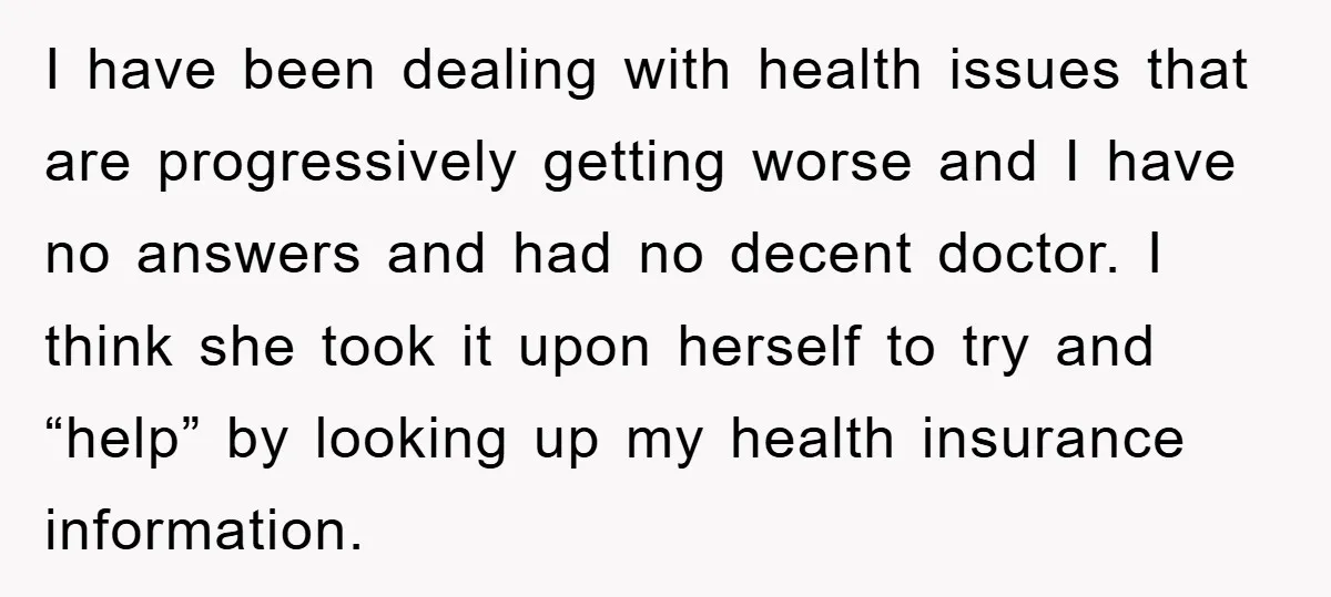 I have been dealing with health issues that are progressively getting worse and I have no answers and had no decent doctor. I think she took it upon herself to...