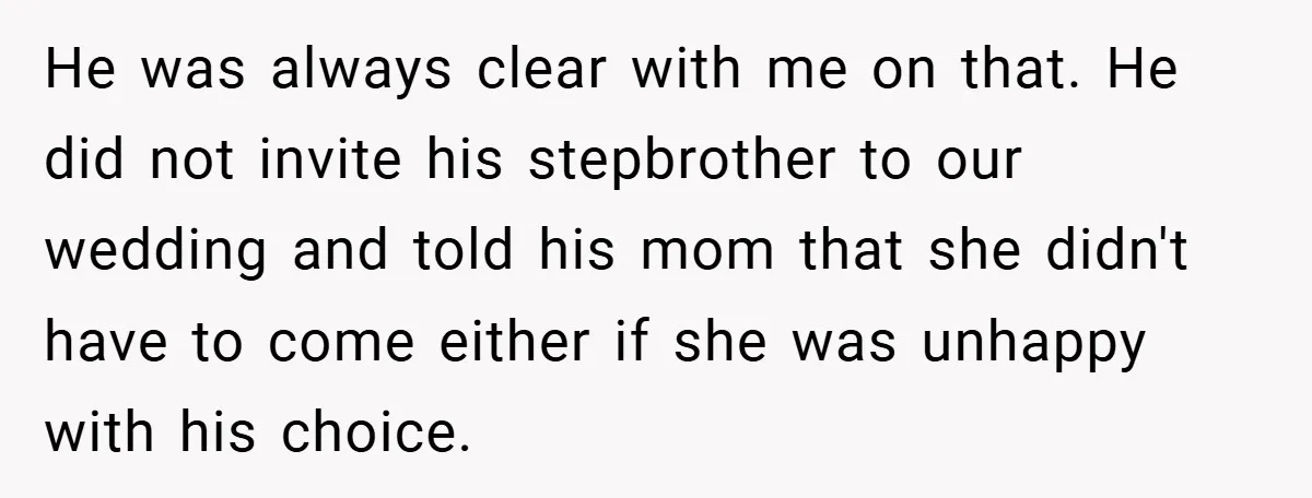 He was always clear with me on that. He did not invite his stepbrother to our wedding and told his mom that she didn't have to come either if she...