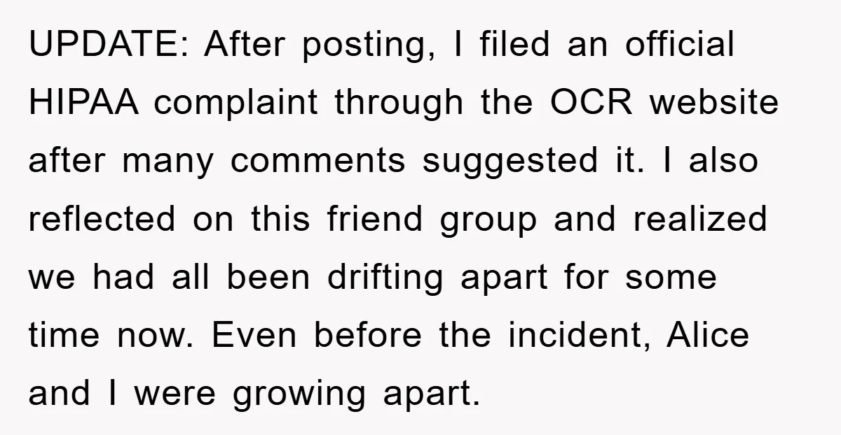 UPDATE: After posting, I filed an official HIPAA complaint through the OCR website after many comments suggested it. I also reflected on this friend group and realized we had all...